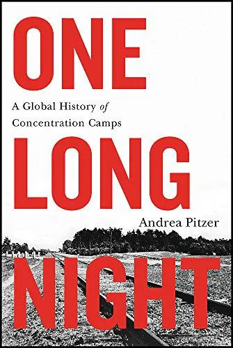 Andrea Pitzer: One long night: a global history of Concentration Camps (2018)