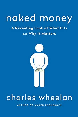 Charles J. Wheelan: Naked Money: A Revealing Look at Our Financial System (W. W. Norton & Company)