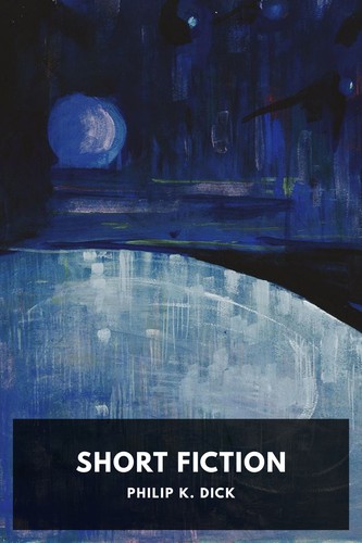 Philip K. Dick: Short Fiction (EBook, 2015, Standard Ebooks)