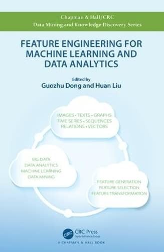 Guozhu Dong, Huan Liu: Feature Engineering for Machine Learning and Data Analytics (2018, Taylor & Francis Group, CRC Press)
