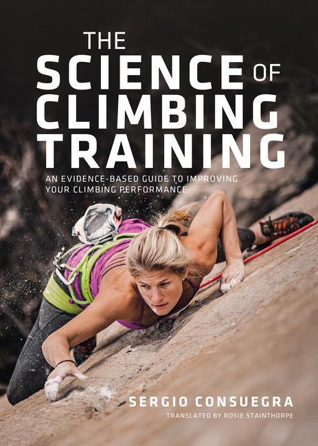 Sergio Consuegra, translated by Rosie Stainthorpe: The Science of Climbing Training (Paperback, 2022, Vertebrate Graphics Limited)