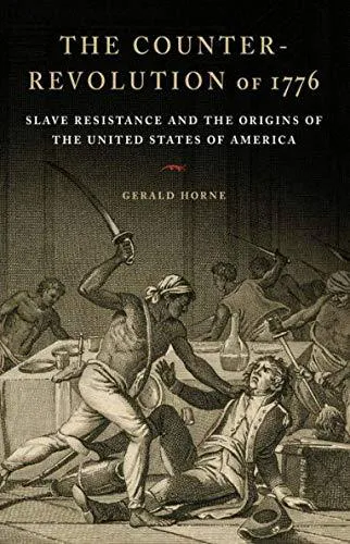 Gerald Horne: The counter-revolution of 1776 : slave resistance and the origins of the United States of America (2018)