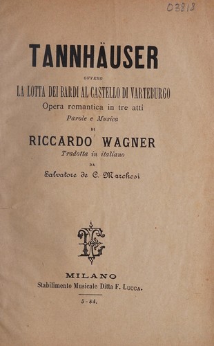 Richard Wagner: Tannh©Þuser, ovvero, La lotta dei bardi al castello di Varteburgo (Italian language, 1884, Stabilimento Musicale Ditta F. Lucca)