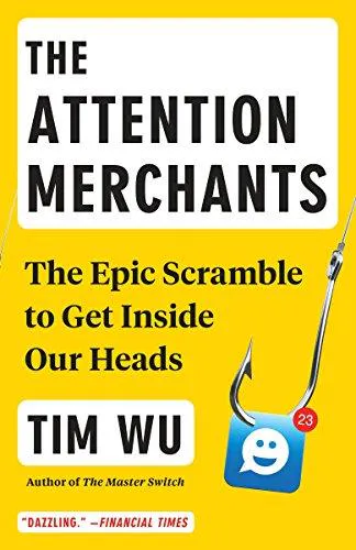 Tim Wu: The Attention Merchants: The Epic Scramble to Get Inside Our Heads (2017)