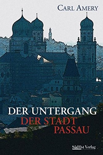 Carl Amery: Der Untergang der Stadt Passau (SüdOst Verlag)