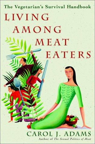 Carol J. Adams: Living Among Meat Eaters (Three Rivers Press)