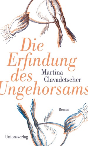 Martina Clavadetscher: Die Erfindung des Ungehorsams (Hardcover, German language, 2021, Unionsverlag)