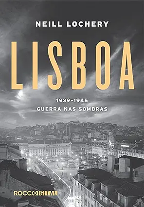 Neill Lochery, Editorial Presenca: Lisboa A guerra nas sombras da Cidade da Luz, 1939-1945 (Paperback, Editorial Presenca)