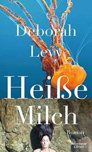 Deborah Levy: Heiße Milch (Hardcover, Kiepenheuer & Witsch GmbH)