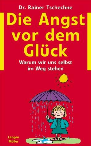 Rainer Tschechne: Die Angst vor dem Glück. Warum wir uns selbst im Weg stehen. (Hardcover, German language, Langen/Müller)