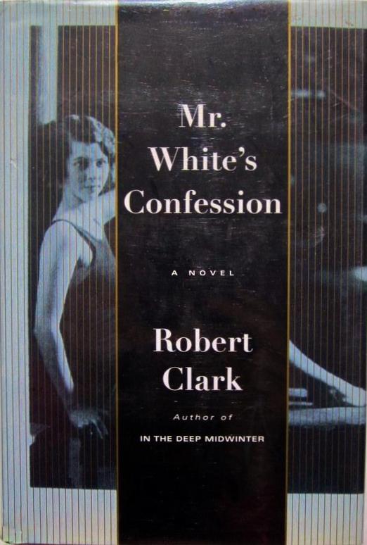 Robert Clark: Mr. White's Confession (Hardcover, 1998, Picador USA)