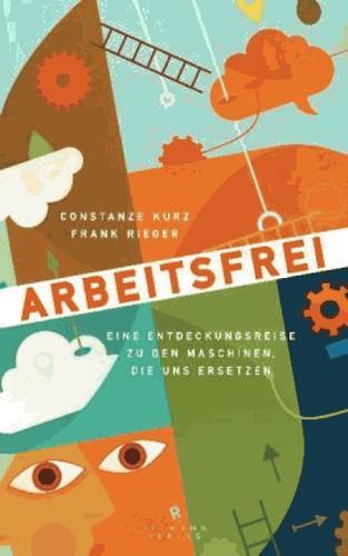 Frank Rieger, Constanze Kurz: Arbeitsfrei (German language, 2013)