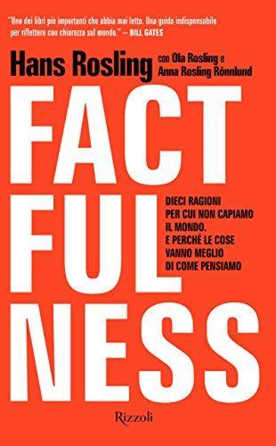 Hans Rosling, Ola Rosling, Anna Rosling Rönnlund: Factfulness. Dieci ragioni per cui non capiamo il mondo. E perché le cose vanno meglio di come pensiamo (Hardcover, 2018, Rizzoli)