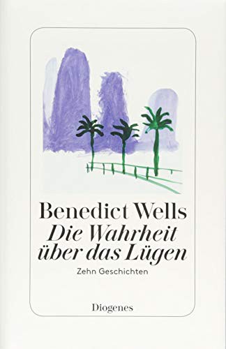 Benedict Wells: Die Wahrheit über das Lügen (Hardcover, Diogenes Verlag AG)