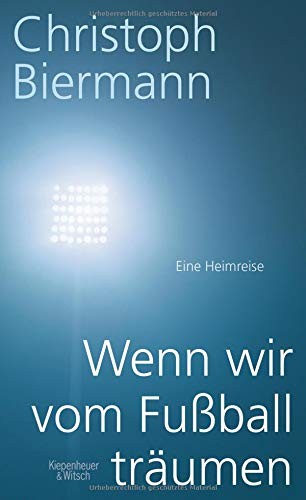 Christoph Biermann: Wenn wir vom Fußball träumen (Hardcover, Kiepenheuer & Witsch GmbH)