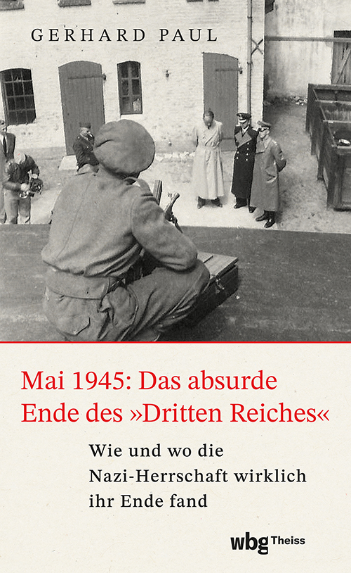 Gerhard Paul: Mai 1945: Das absurde Ende des »Dritten Reiches« (Hardcover, WBG)