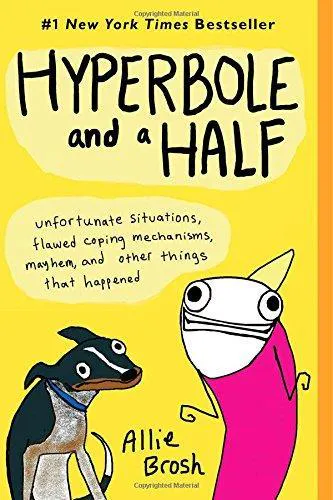 Allie Brosh: Hyperbole and a Half: Unfortunate Situations, Flawed Coping Mechanisms, Mayhem, and Other Things That Happened (2013, Simon & Schuster)