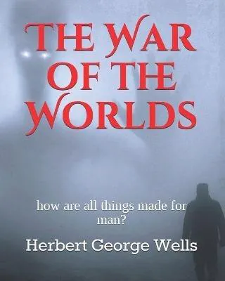 H. G. Wells: The War of the Worlds: how are all things made for man? (2020, Independently Published book edition)