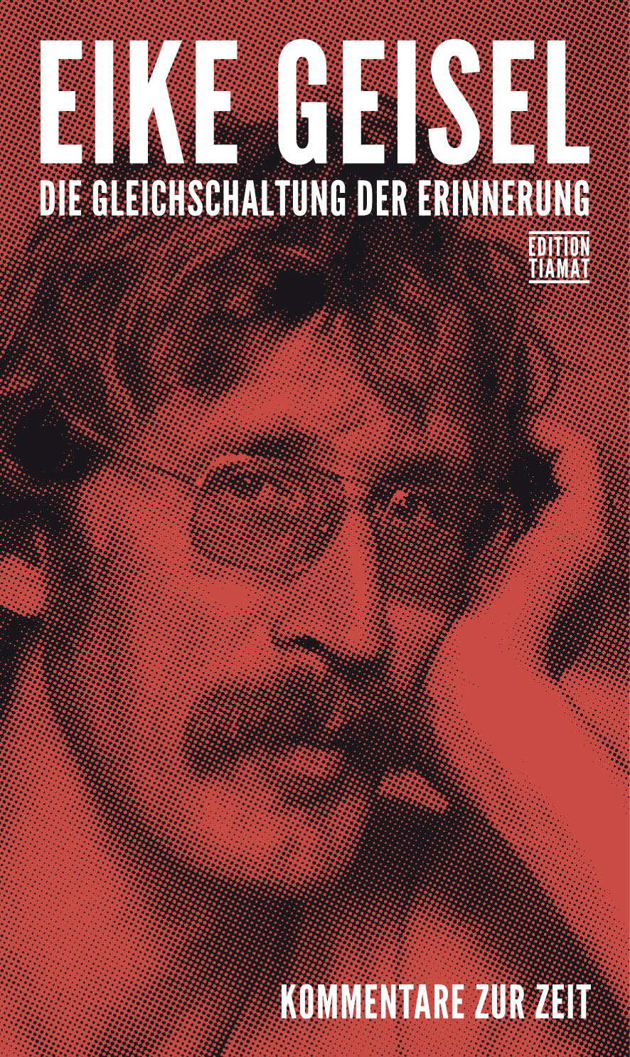 Klaus Bittermann, Eike Geisel: Die Gleichschaltung der Erinnerung (Paperback, Deutsch language, 2019, edition TIAMAT)