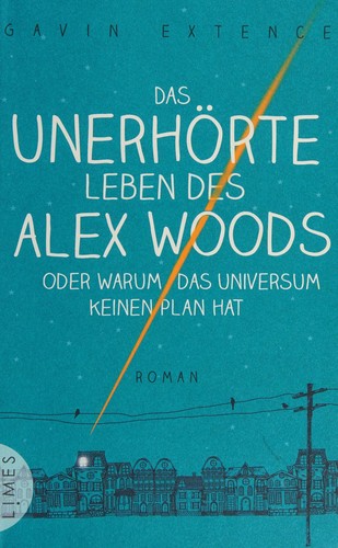 Gavin Extence: Das unerhörte Leben des Alex Woods oder warum das Universum keinen Plan hat (German language, 2014, Limes)